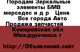 Породам Зеркальные элементы БМВ мерседес и д.р › Цена ­ 500 - Все города Авто » Продажа запчастей   . Кемеровская обл.,Междуреченск г.